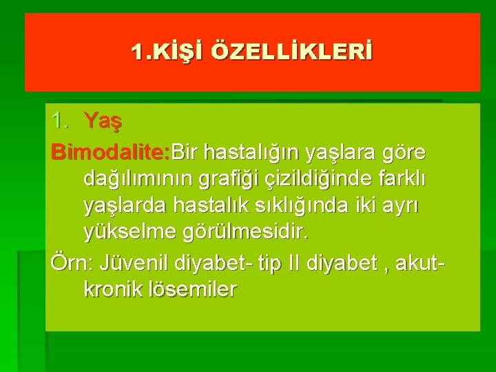 1. KİŞİ ÖZELLİKLERİ 1. Yaş Bimodalite: Bir hastalığın yaşlara göre dağılımının grafiği çizildiğinde farklı