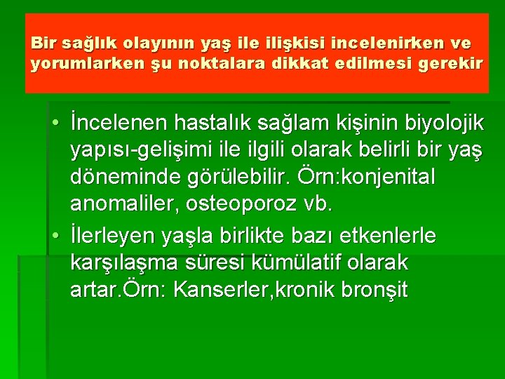 Bir sağlık olayının yaş ile ilişkisi incelenirken ve yorumlarken şu noktalara dikkat edilmesi gerekir