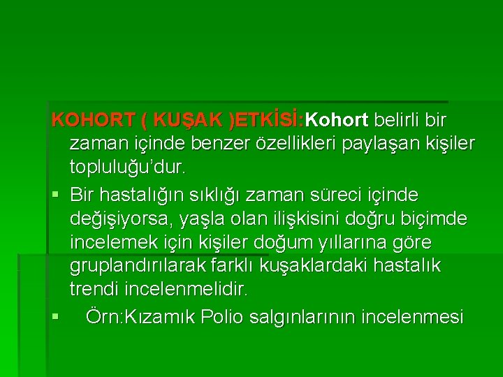 KOHORT ( KUŞAK )ETKİSİ: Kohort belirli bir zaman içinde benzer özellikleri paylaşan kişiler topluluğu’dur.