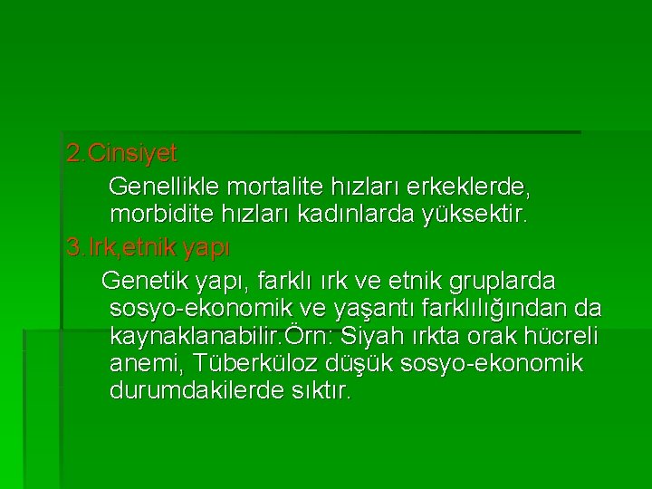 2. Cinsiyet Genellikle mortalite hızları erkeklerde, morbidite hızları kadınlarda yüksektir. 3. Irk, etnik yapı