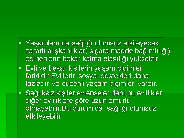  • Yaşamlarında sağlığı olumsuz etkileyecek zararlı alışkanlıklar( sigara madde bağımlılığı) edinenlerin bekar kalma