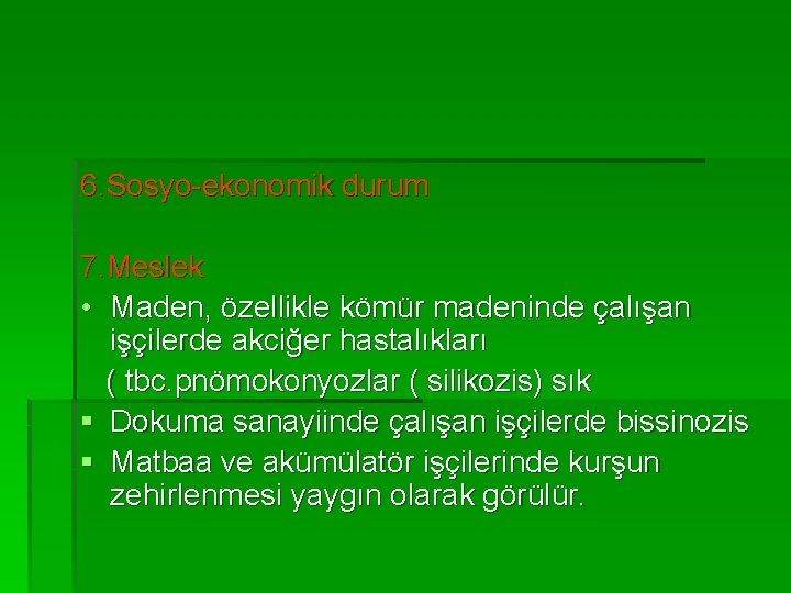 6. Sosyo-ekonomik durum 7. Meslek • Maden, özellikle kömür madeninde çalışan işçilerde akciğer hastalıkları