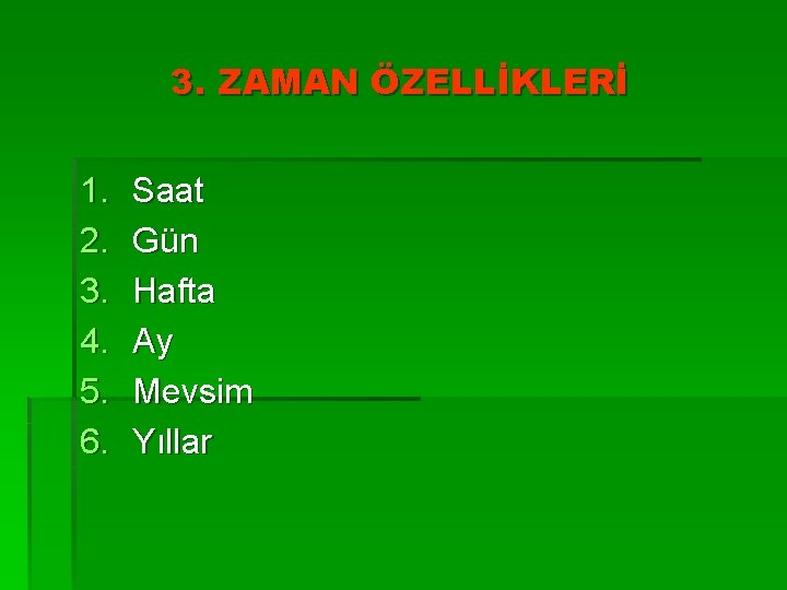 3. ZAMAN ÖZELLİKLERİ 1. 2. 3. 4. 5. 6. Saat Gün Hafta Ay Mevsim