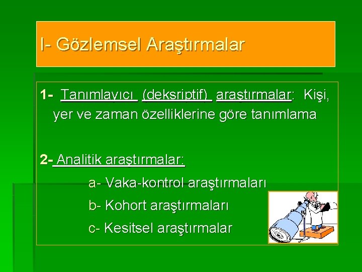 I- Gözlemsel Araştırmalar 1 - Tanımlayıcı (deksriptif) araştırmalar: Kişi, yer ve zaman özelliklerine göre