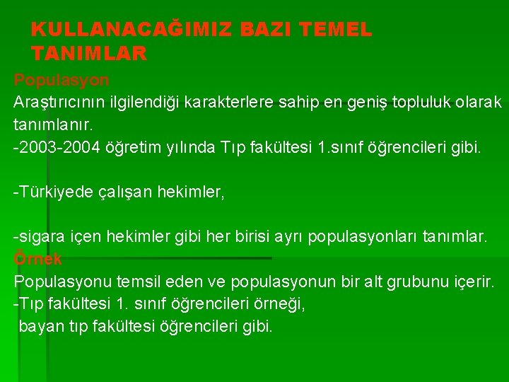 KULLANACAĞIMIZ BAZI TEMEL TANIMLAR Populasyon Araştırıcının ilgilendiği karakterlere sahip en geniş topluluk olarak tanımlanır.