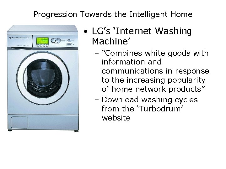 Progression Towards the Intelligent Home • LG’s ‘Internet Washing Machine’ – “Combines white goods