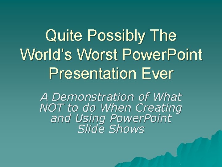 Quite Possibly The World’s Worst Power. Point Presentation Ever A Demonstration of What NOT