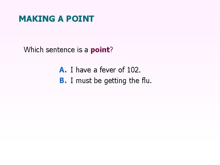 MAKING A POINT Which sentence is a point? A. I have a fever of