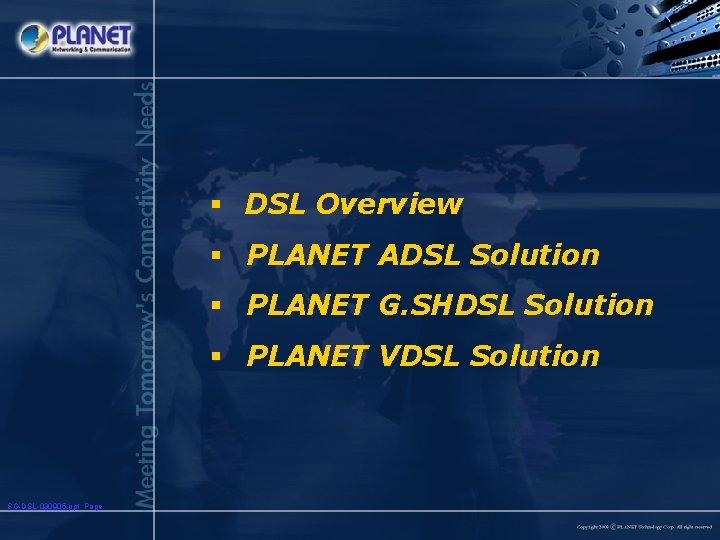 § DSL Overview § PLANET ADSL Solution § PLANET G. SHDSL Solution § PLANET