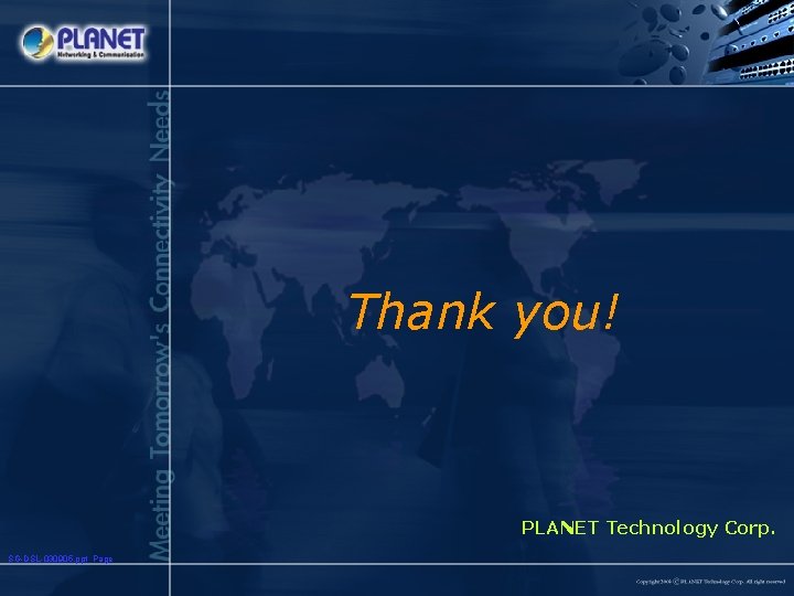 Thank you! PLANET Technology Corp. SG-DSL-030905. ppt Page 
