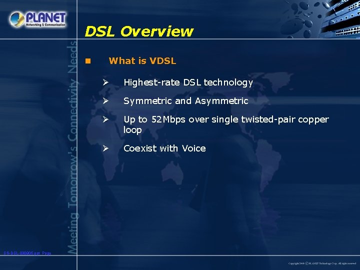 DSL Overview n SG-DSL-030905. ppt Page What is VDSL Ø Highest-rate DSL technology Ø