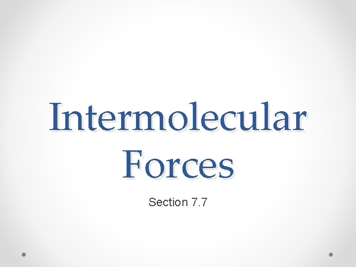 Intermolecular Forces Section 7. 7 