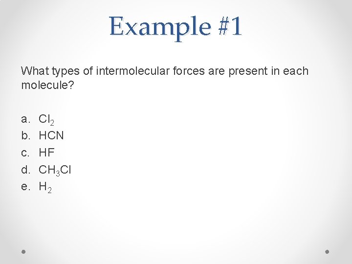 Example #1 What types of intermolecular forces are present in each molecule? a. b.