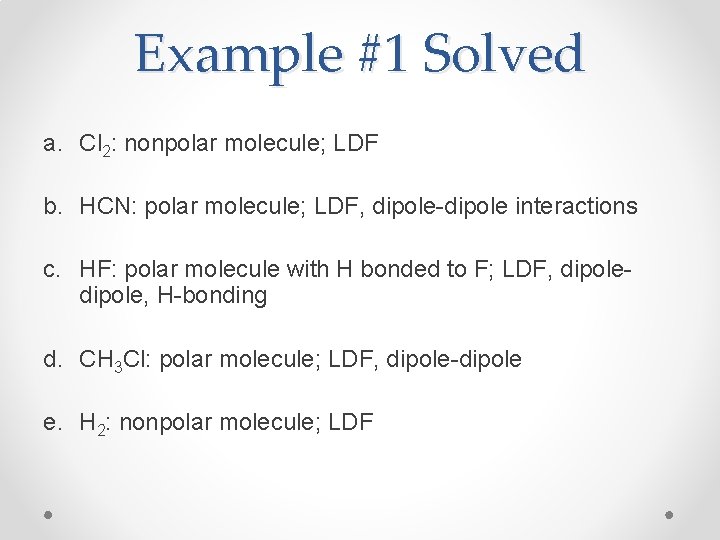 Example #1 Solved a. Cl 2: nonpolar molecule; LDF b. HCN: polar molecule; LDF,