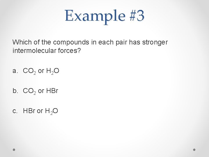 Example #3 Which of the compounds in each pair has stronger intermolecular forces? a.