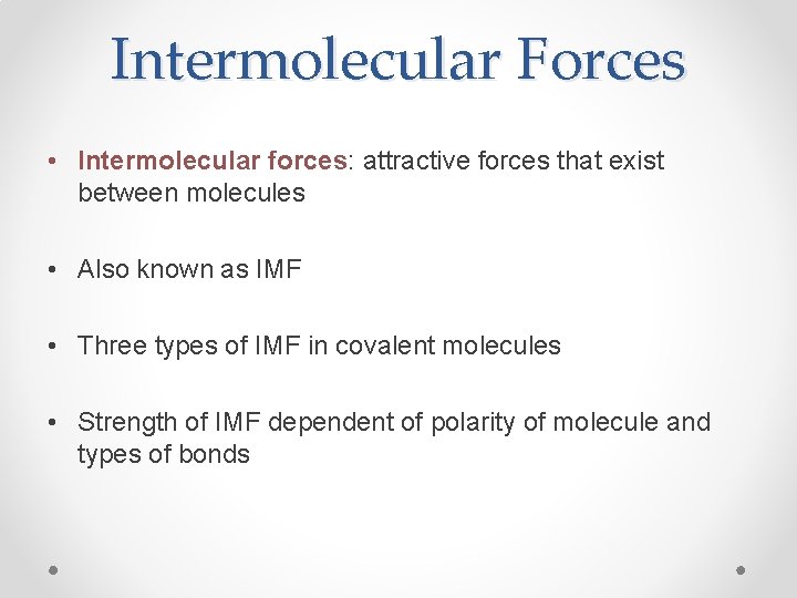 Intermolecular Forces • Intermolecular forces: attractive forces that exist between molecules • Also known