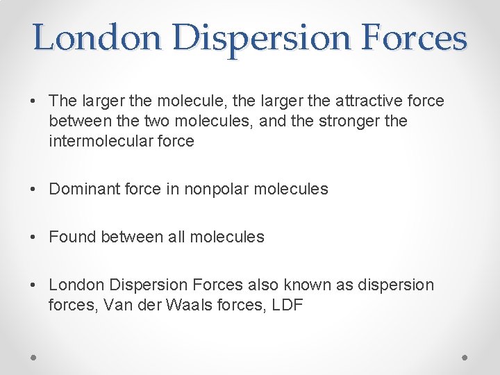 London Dispersion Forces • The larger the molecule, the larger the attractive force between London Dispersion Forces • The larger the molecule, the larger the attractive force between