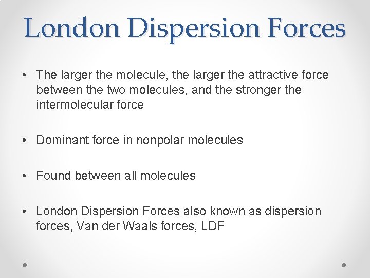 London Dispersion Forces • The larger the molecule, the larger the attractive force between