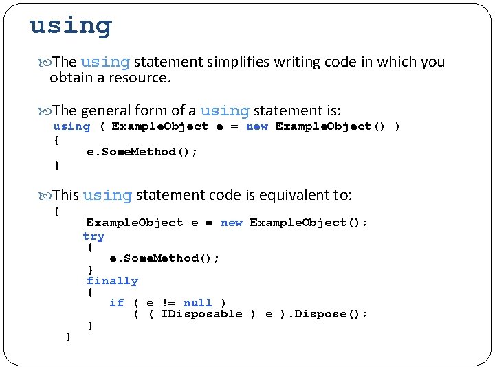 using The using statement simplifies writing code in which you obtain a resource. The