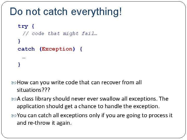 Do not catch everything! try { // code that might fail… } catch (Exception)
