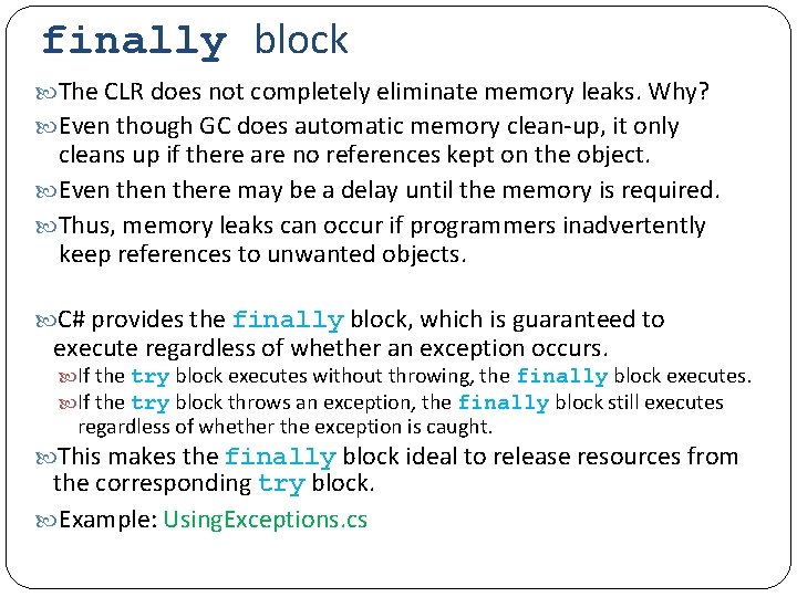 finally block The CLR does not completely eliminate memory leaks. Why? Even though GC