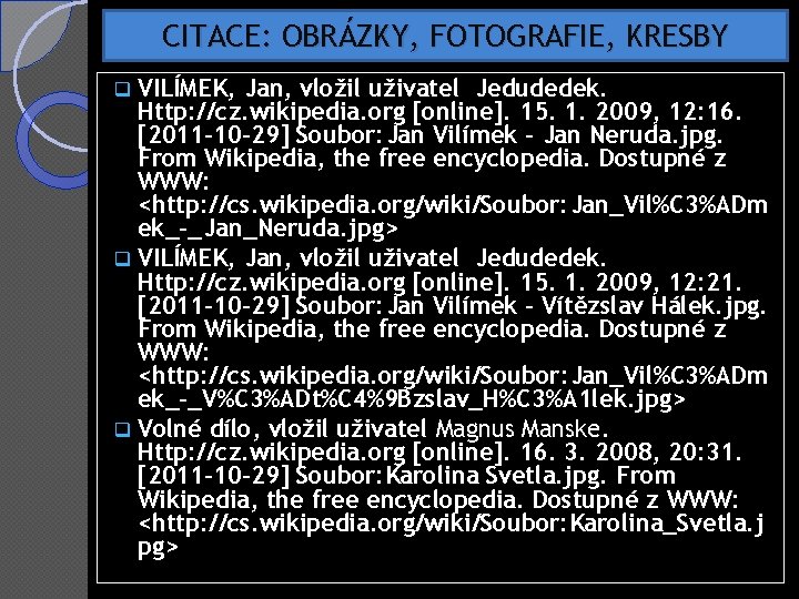 CITACE: OBRÁZKY, FOTOGRAFIE, KRESBY VILÍMEK, Jan, vložil uživatel Jedudedek. Http: //cz. wikipedia. org [online].