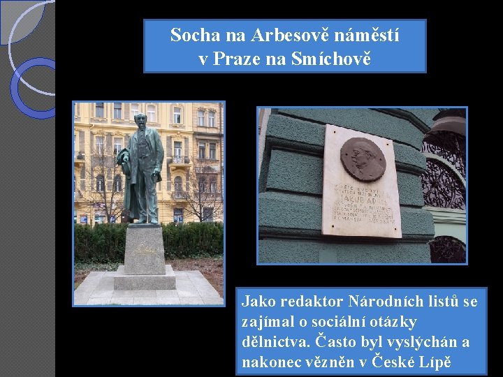 Socha na Arbesově náměstí v Praze na Smíchově Jako redaktor Národních listů se zajímal