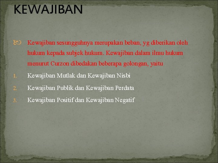 KEWAJIBAN Kewajiban sesungguhnya merupakan beban, yg diberikan oleh 1. 2. 3. hukum kepada subjek