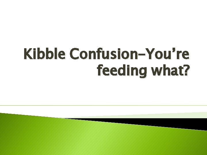 Kibble Confusion-You’re feeding what? 