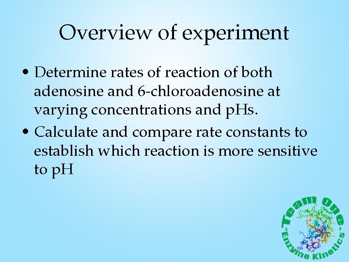 Overview of experiment • Determine rates of reaction of both adenosine and 6 -chloroadenosine