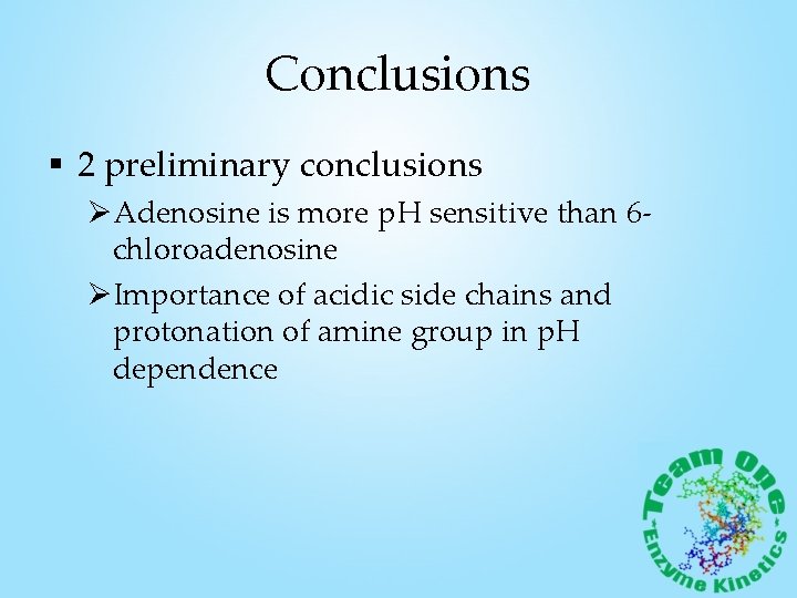 Conclusions § 2 preliminary conclusions ØAdenosine is more p. H sensitive than 6 chloroadenosine
