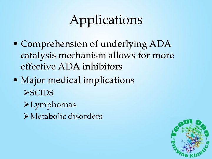 Applications • Comprehension of underlying ADA catalysis mechanism allows for more effective ADA inhibitors