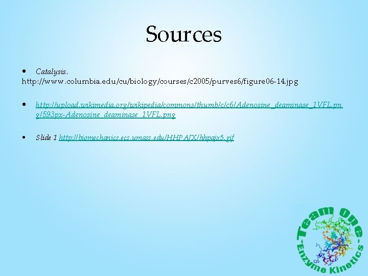 Sources • Catalysis. http: //www. columbia. edu/cu/biology/courses/c 2005/purves 6/figure 06 -14. jpg • http: