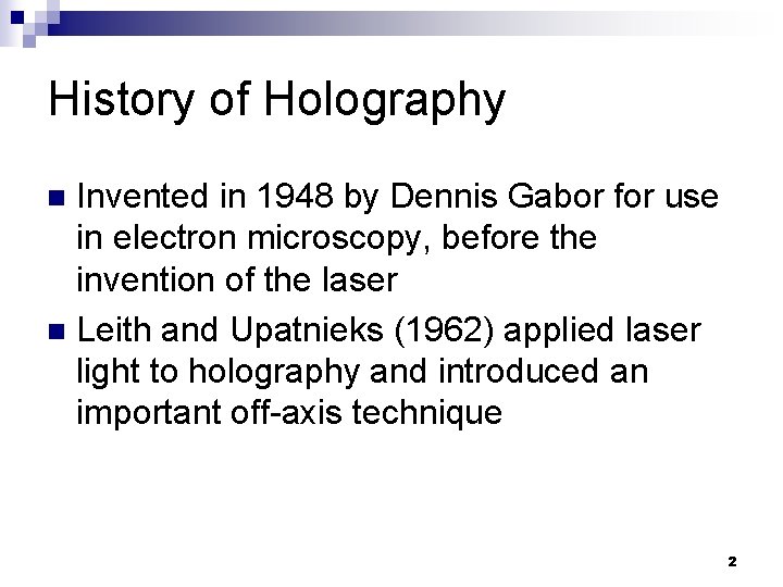 History of Holography Invented in 1948 by Dennis Gabor for use in electron microscopy,