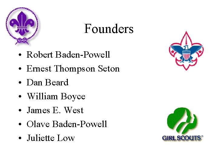 Founders • • Robert Baden-Powell Ernest Thompson Seton Dan Beard William Boyce James E.