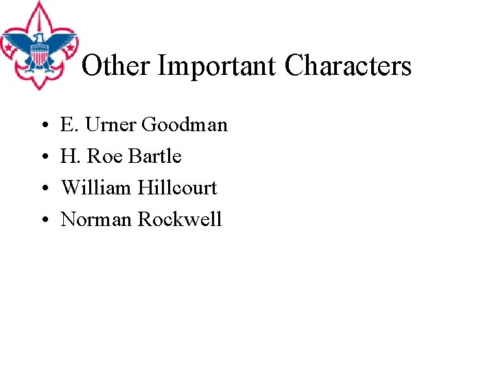 Other Important Characters • • E. Urner Goodman H. Roe Bartle William Hillcourt Norman