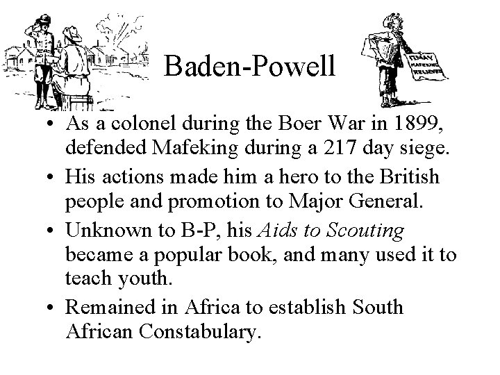 Baden-Powell • As a colonel during the Boer War in 1899, defended Mafeking during