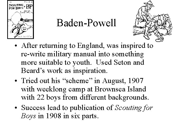 Baden-Powell • After returning to England, was inspired to re-write military manual into something