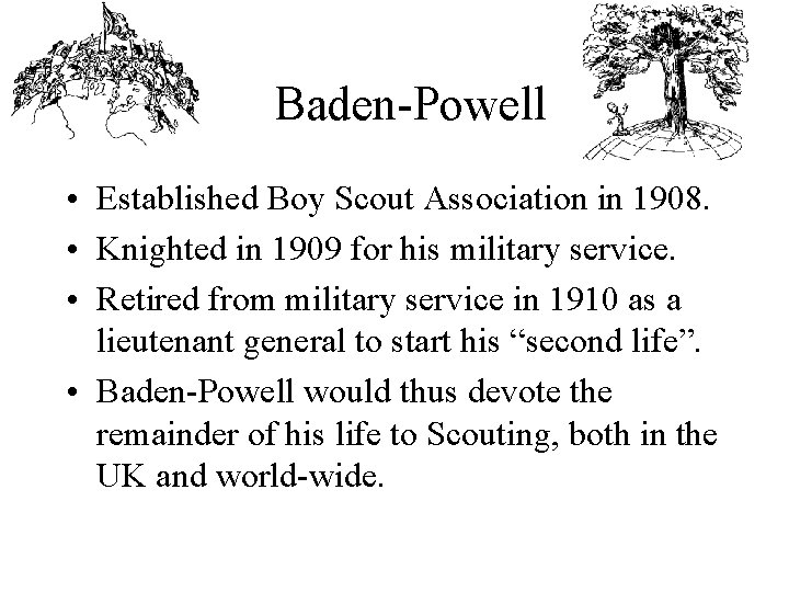  Baden-Powell • Established Boy Scout Association in 1908. • Knighted in 1909 for