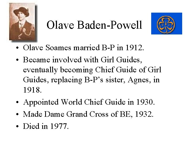 Olave Baden-Powell • Olave Soames married B-P in 1912. • Became involved with Girl