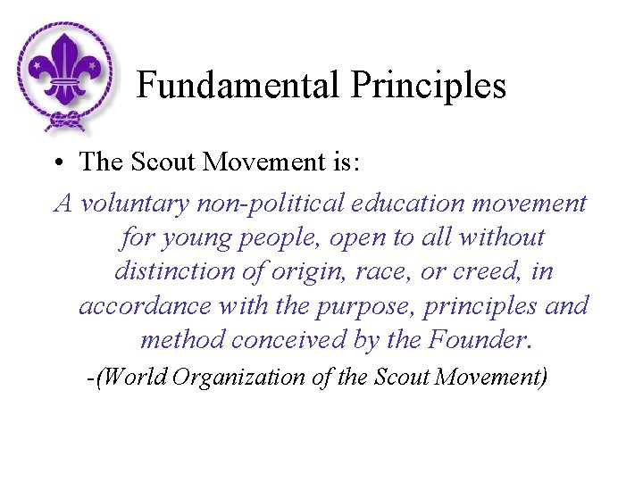 Fundamental Principles • The Scout Movement is: A voluntary non-political education movement for young