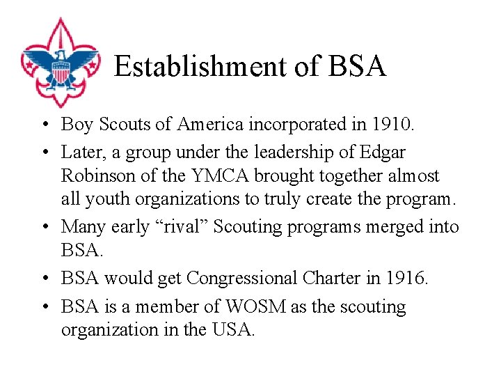 Establishment of BSA • Boy Scouts of America incorporated in 1910. • Later, a