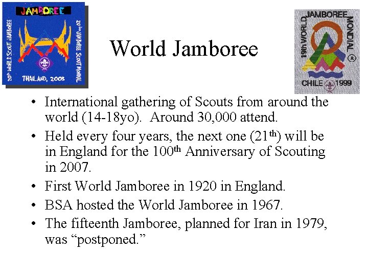 World Jamboree • International gathering of Scouts from around the world (14 -18 yo).