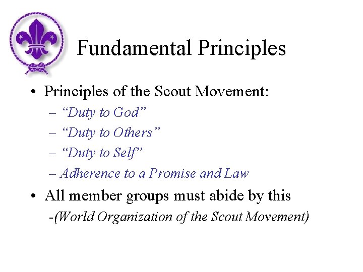 Fundamental Principles • Principles of the Scout Movement: – “Duty to God” – “Duty