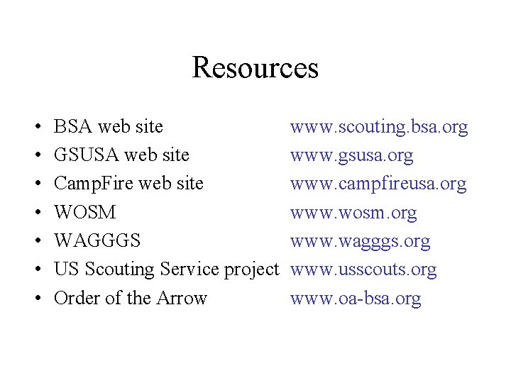 Resources • • BSA web site www. scouting. bsa. org GSUSA web site www.