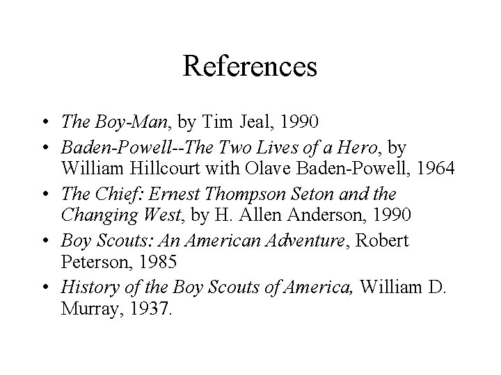 References • The Boy-Man, by Tim Jeal, 1990 • Baden-Powell--The Two Lives of a