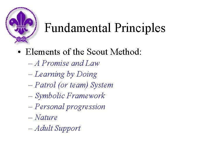 Fundamental Principles • Elements of the Scout Method: – A Promise and Law –