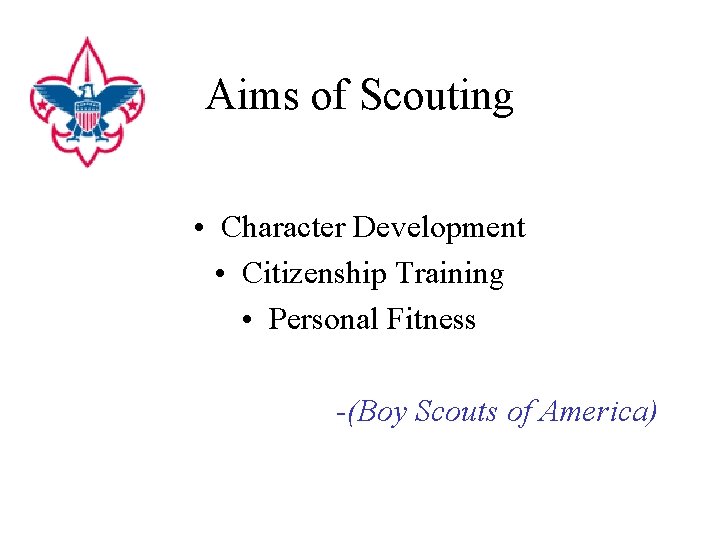 Aims of Scouting • Character Development • Citizenship Training • Personal Fitness -(Boy Scouts