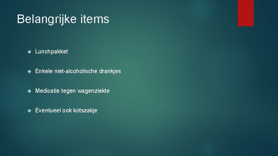 Belangrijke items Lunchpakket Enkele niet-alcoholische drankjes Medicatie tegen wagenziekte Eventueel ook kotszakje 