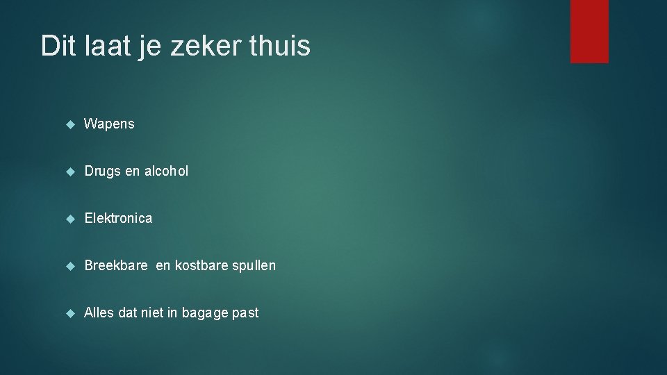 Dit laat je zeker thuis Wapens Drugs en alcohol Elektronica Breekbare en kostbare spullen